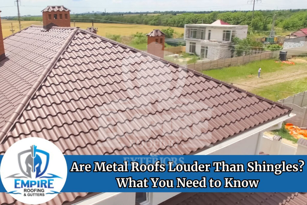 Are metal roofs louder than shingles​